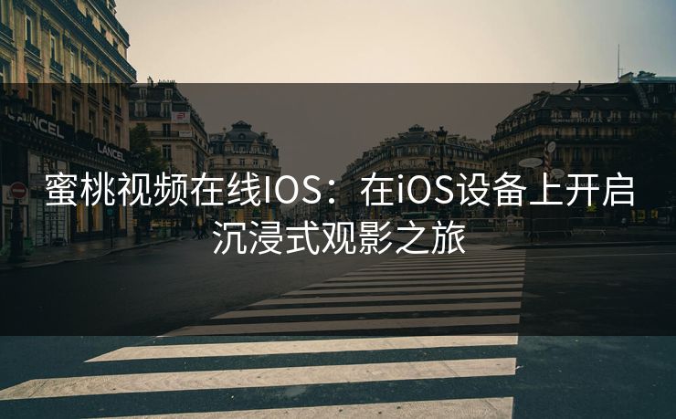 蜜桃视频在线IOS：在iOS设备上开启沉浸式观影之旅