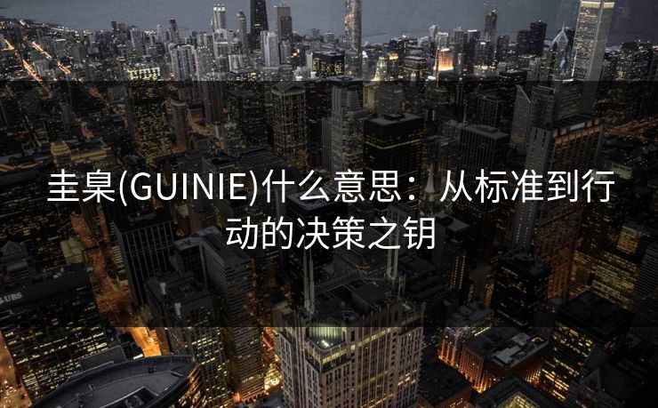 圭臬(GUINIE)什么意思：从标准到行动的决策之钥